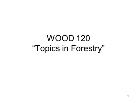 WOOD 120 “Topics in Forestry” 1. 2 Global Distribution of Forests www.iisd.org/wcfsd/currentforests.png.