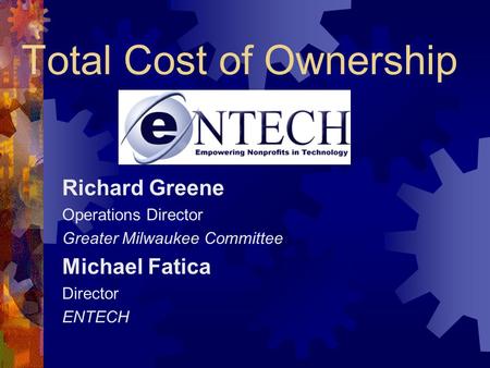 Total Cost of Ownership Richard Greene Operations Director Greater Milwaukee Committee Michael Fatica Director ENTECH.