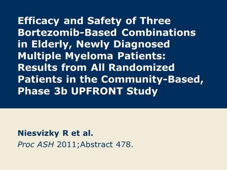 Efficacy and Safety of Three Bortezomib-Based Combinations in Elderly, Newly Diagnosed Multiple Myeloma Patients: Results from All Randomized Patients.