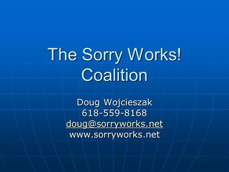 The Sorry Works! Coalition Doug Wojcieszak 618-559-8168