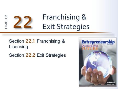 CHAPTER Section 22.1 Franchising & Licensing Section 22.2 Exit Strategies Franchising & Exit Strategies.
