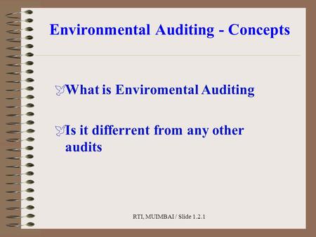 RTI, MUIMBAI / Slide 1.2.1 Environmental Auditing - Concepts  What is Enviromental Auditing  Is it differrent from any other audits.