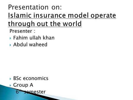 Presenter :  Fahim ullah khan  Abdul waheed  BSc economics  Group A 6 th semester.
