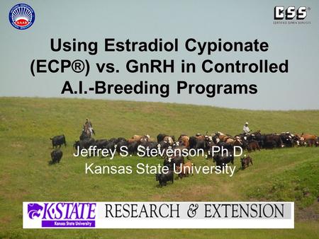 Using Estradiol Cypionate (ECP®) vs. GnRH in Controlled A.I.-Breeding Programs Jeffrey S. Stevenson, Ph.D. Kansas State University.