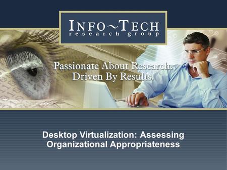 Www.infotech.com Impact Research 1 Desktop Virtualization: Assessing Organizational Appropriateness.