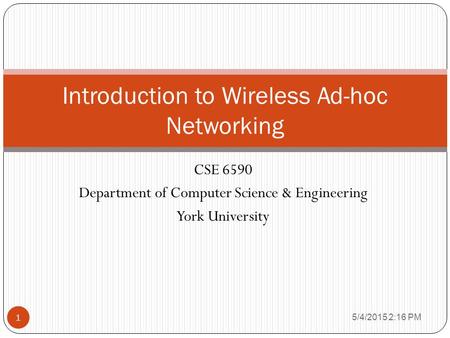 CSE 6590 Department of Computer Science & Engineering York University 1 Introduction to Wireless Ad-hoc Networking 5/4/2015 2:17 PM.
