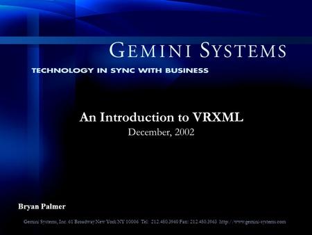 Gemini Systems, Inc. 61 Broadway New York NY 10006 Tel: 212.480.3960 Fax:: 212.480.3963  An Introduction to VRXML December,
