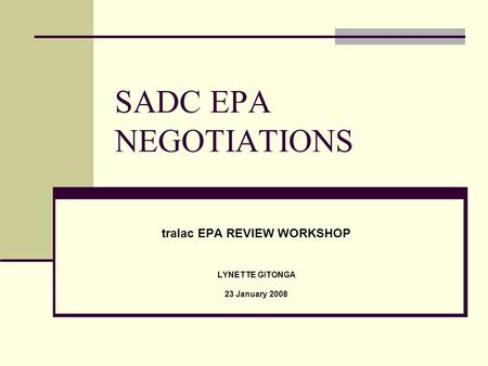 SADC EPA NEGOTIATIONS tralac EPA REVIEW WORKSHOP LYNETTE GITONGA 23 January 2008.