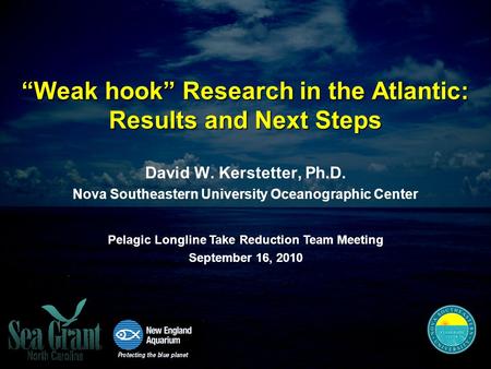 “Weak hook” Research in the Atlantic: Results and Next Steps David W. Kerstetter, Ph.D. Nova Southeastern University Oceanographic Center Pelagic Longline.