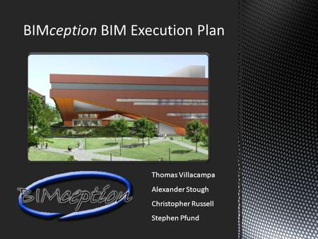 BIMception BIM Execution Plan Thomas Villacampa Alexander Stough Christopher Russell Stephen Pfund.