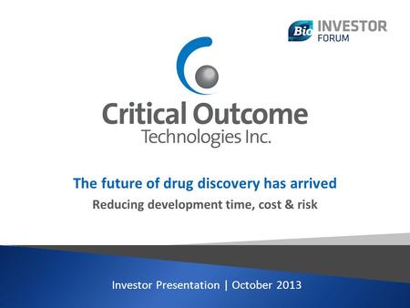 Investor Presentation | October 2013 The future of drug discovery has arrived Reducing development time, cost & risk.