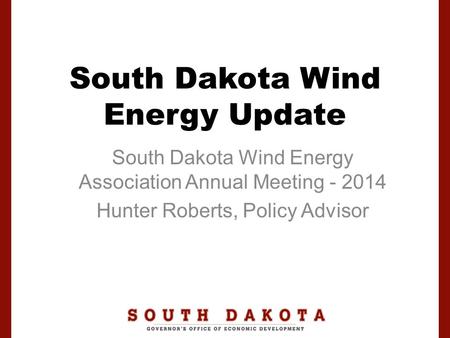 South Dakota Wind Energy Update South Dakota Wind Energy Association Annual Meeting - 2014 Hunter Roberts, Policy Advisor.