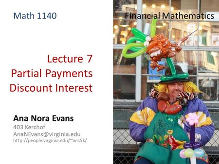Lecture 7 Partial Payments Discount Interest Ana Nora Evans 403 Kerchof  Math 1140 Financial Mathematics.