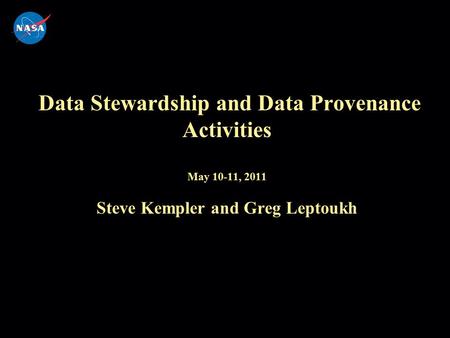 Data Stewardship and Data Provenance Activities May 10-11, 2011 Steve Kempler and Greg Leptoukh.