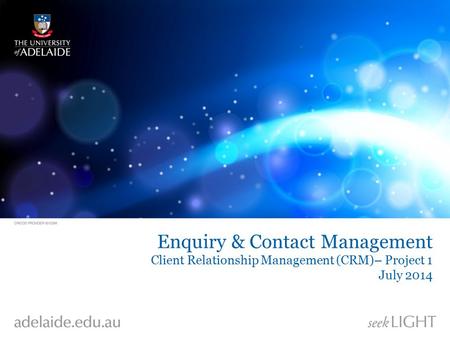 Objectives To raise awareness of the E&CM Project and engage our stakeholders in the development of an enterprise solution for client relationship management.