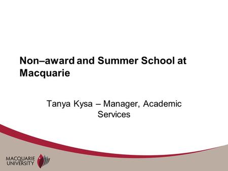 Non–award and Summer School at Macquarie Tanya Kysa – Manager, Academic Services.