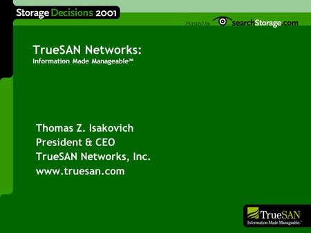 TrueSAN Networks: Information Made Manageable™ Thomas Z. Isakovich President & CEO TrueSAN Networks, Inc. www.truesan.com.