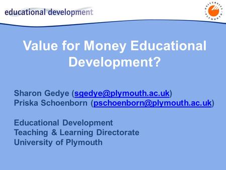 Value for Money Educational Development? Sharon Gedye Priska Schoenborn