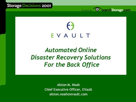 The Next Logical Step in Backup and Recovery Alston M. Noah Chief Executive Officer, EVault Automated Online Disaster Recovery Solutions.