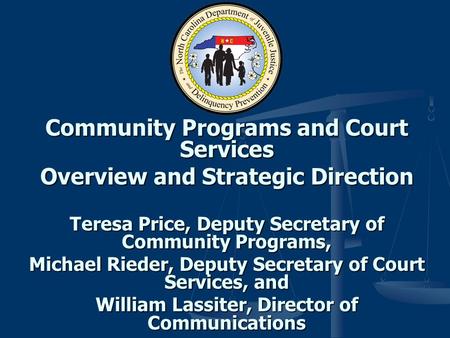 Community Programs and Court Services Overview and Strategic Direction Teresa Price, Deputy Secretary of Community Programs, Michael Rieder, Deputy Secretary.