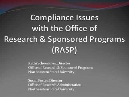 Kathi Schoonover, Director Office of Research & Sponsored Programs Northeastern State University Susan Foster, Director Office of Research Administration.