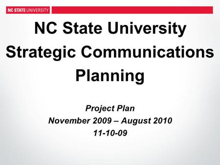 NC State University Strategic Communications Planning Project Plan November 2009 – August 2010 11-10-09.