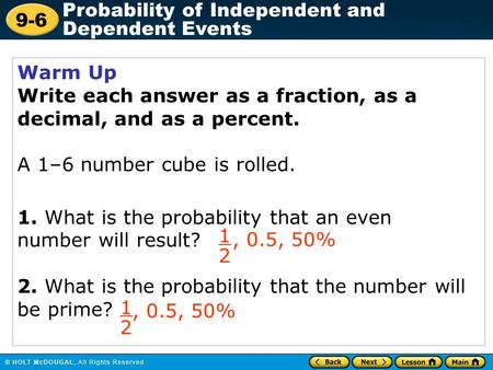 Warm Up Write each answer as a fraction, as a decimal, and as a percent. A 1–6 number cube is rolled. 1. What is the probability that an even number will.