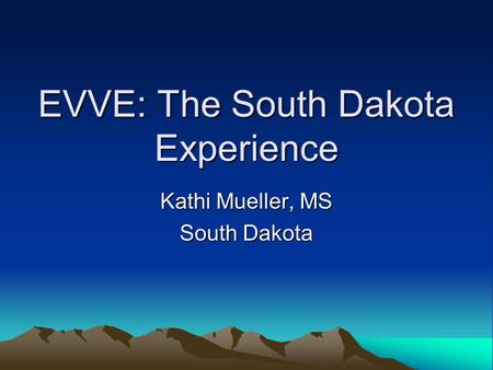 EVVE: The South Dakota Experience Kathi Mueller, MS South Dakota.
