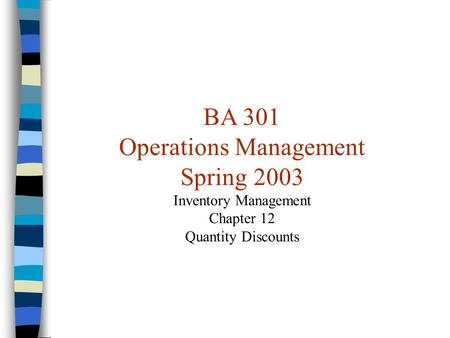 BA 301 Operations Management Spring 2003 Inventory Management Chapter 12 Quantity Discounts.