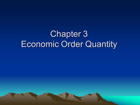 Chapter 3 Economic Order Quantity. Defining the economic order quantity.