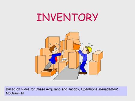INVENTORY Based on slides for Chase Acquilano and Jacobs, Operations Management, McGraw-Hill.