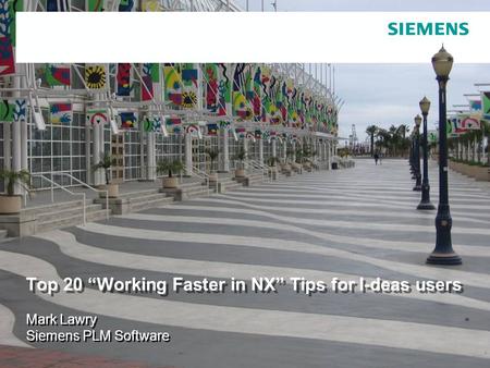 © 2007. Siemens Product Lifecycle Management Software Inc. All rights reserved Siemens PLM Software Top 20 “Working Faster in NX” Tips for I-deas users.