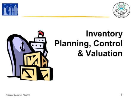 Prepared by Hazem Abdel-Al 1 Inventory Planning, Control & Valuation.