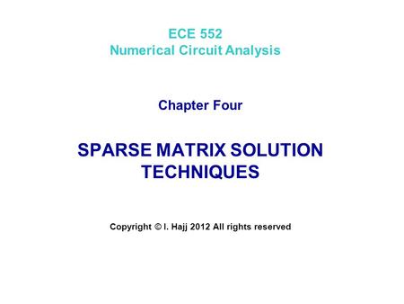 ECE 552 Numerical Circuit Analysis Chapter Four SPARSE MATRIX SOLUTION TECHNIQUES Copyright © I. Hajj 2012 All rights reserved.
