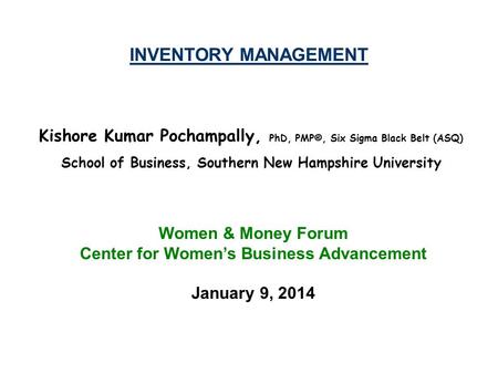 INVENTORY MANAGEMENT Kishore Kumar Pochampally, PhD, PMP®, Six Sigma Black Belt (ASQ) School of Business, Southern New Hampshire University Women & Money.