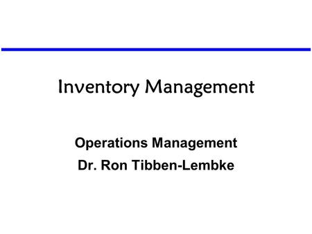 Inventory Management Operations Management Dr. Ron Tibben-Lembke.
