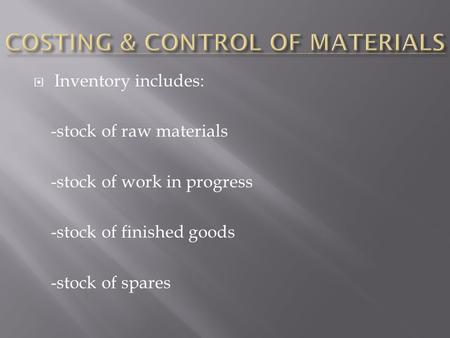  Inventory includes: -stock of raw materials -stock of work in progress -stock of finished goods -stock of spares.