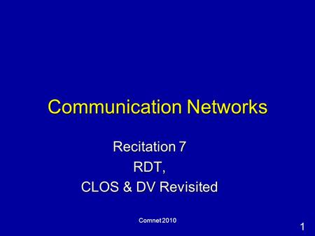 1 Comnet 2010 Communication Networks Recitation 7 RDT, CLOS & DV Revisited.