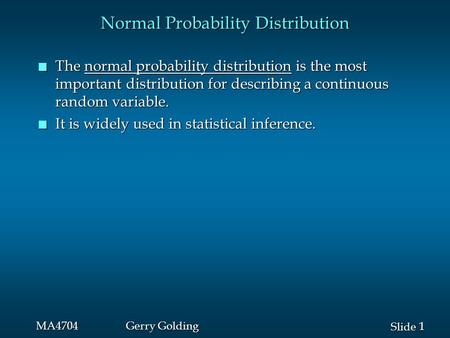 1 1 Slide MA4704Gerry Golding Normal Probability Distribution n The normal probability distribution is the most important distribution for describing a.