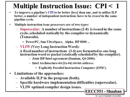 EECC551 - Shaaban #1 lec # 6 Fall 2001 10-11-2001 Multiple Instruction Issue: CPI < 1 To improve a pipeline’s CPI to be better [less] than one, and to.