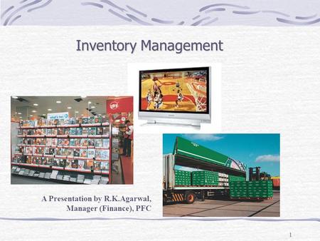 Inventory Management A Presentation by R.K.Agarwal, Manager (Finance), PFC.
