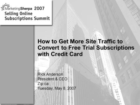 More data on this topic available from:: How to Get More Site Traffic to Convert to Free Trial Subscriptions with Credit Card Rick Anderson President &