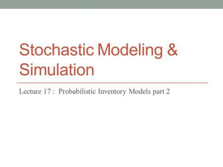 Stochastic Modeling & Simulation Lecture 17 : Probabilistic Inventory Models part 2.