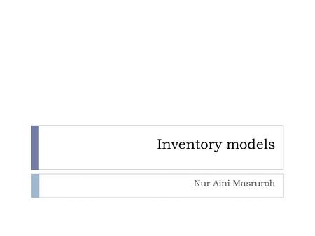 Inventory models Nur Aini Masruroh. Outline  Introduction  Deterministic model  Probabilistic model.