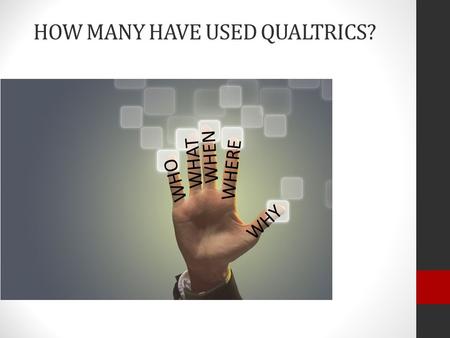 HOW MANY HAVE USED QUALTRICS? WHO WHAT WHEN WHERE WHY.