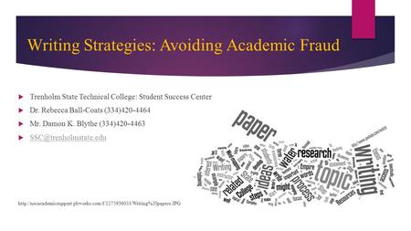Writing Strategies: Avoiding Academic Fraud  Trenholm State Technical College: Student Success Center  Dr. Rebecca Ball-Coats (334)420-4464  Mr. Damon.