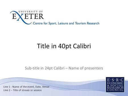 Title in 40pt Calibri Sub-title in 24pt Calibri – Name of presenters Line 1 - Name of the event, Date, Venue Line 2 – Title of stream or session.