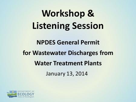 Workshop & Listening Session January 13, 2014 NPDES General Permit for Wastewater Discharges from Water Treatment Plants.