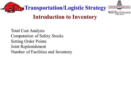 Transportation/Logistic Strategy Introduction to Inventory Total Cost Analysis Computation of Safety Stocks Setting Order Points Joint Replenishment Number.