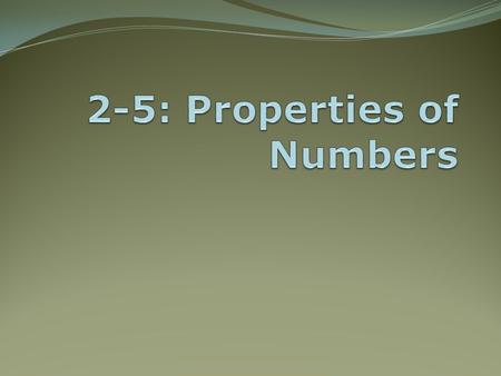 2-5: Properties of Numbers For every real number a, b, and c PropertyAdditionMultiplicationMeaning Commutativea + b = b + aab = baOrder doesn’t matter.